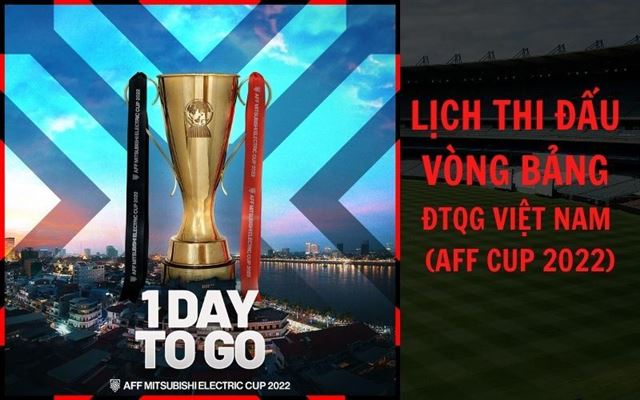 Lịch thi đấu vòng bảng AFF Cup 2022? Đội tuyển Việt Nam sẽ có khởi đầu dễ dàng?