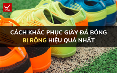 Cách khắc phục giày đá bóng bị rộng hiệu quả nhất