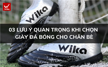 03 Lưu ý quan trọng khi chọn giày bóng đá cho chân bè