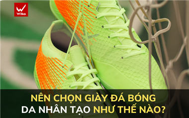 Nên chọn giày đá bóng da nhân tạo như thế nào? 